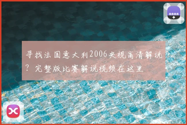 寻找法国意大利2006央视高清解说？完整版比赛解说视频在这里