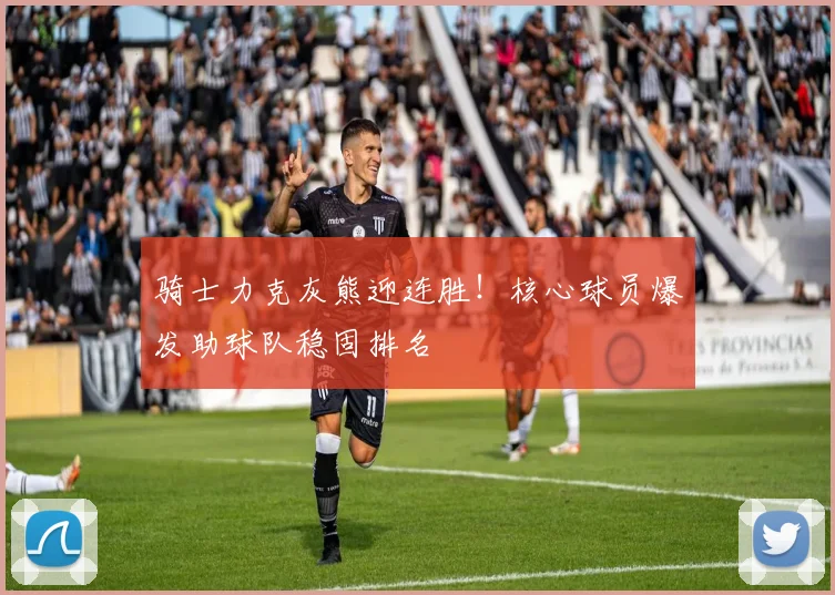 骑士力克灰熊迎连胜!核心球员爆发助球队稳固排名