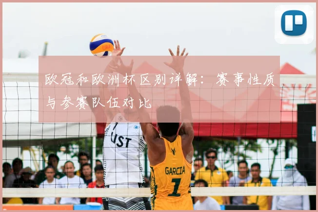 欧冠和欧洲杯区别详解:赛事性质与参赛队伍对比