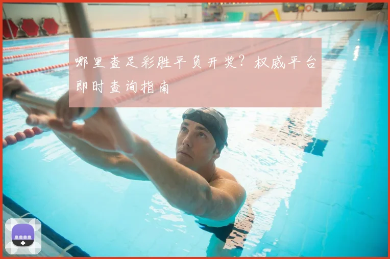 哪里查足彩胜平负开奖？权威平台即时查询指南