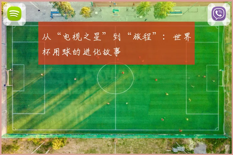 从“电视之星”到“旅程”:世界杯用球的进化故事