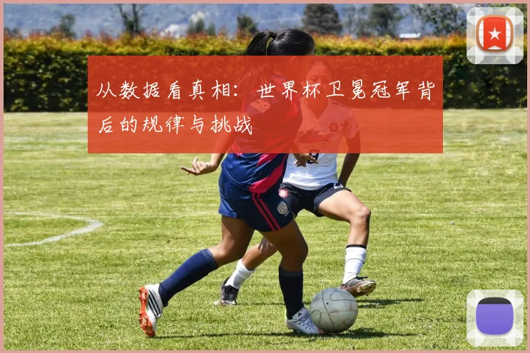 从数据看真相:世界杯卫冕冠军背后的规律与挑战