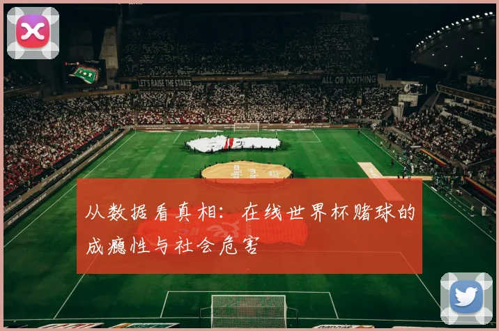 从数据看真相：在线世界杯赌球的成瘾性与社会危害