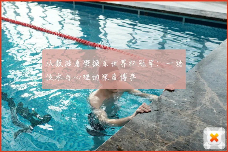 从数据看樊振东世界杯冠军：一场技术与心理的深度博弈