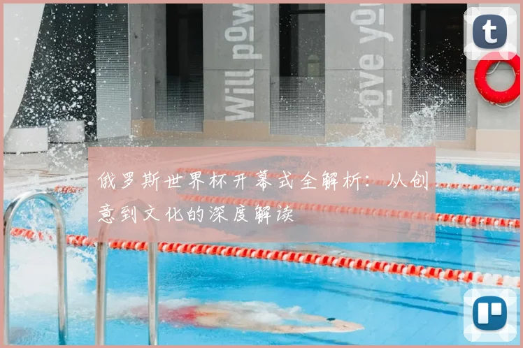 俄罗斯世界杯开幕式全解析:从创意到文化的深度解读